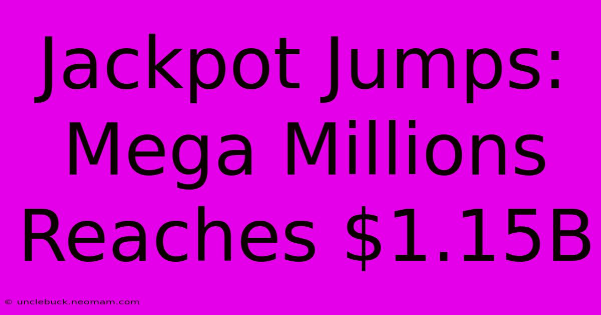 Jackpot Jumps: Mega Millions Reaches $1.15B