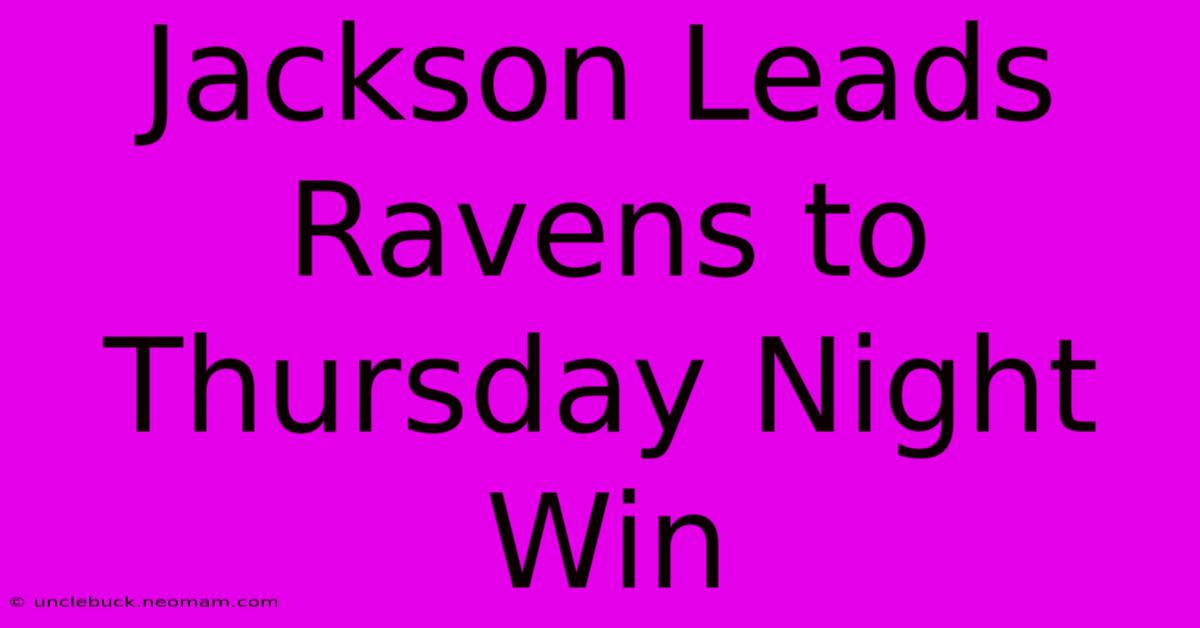 Jackson Leads Ravens To Thursday Night Win