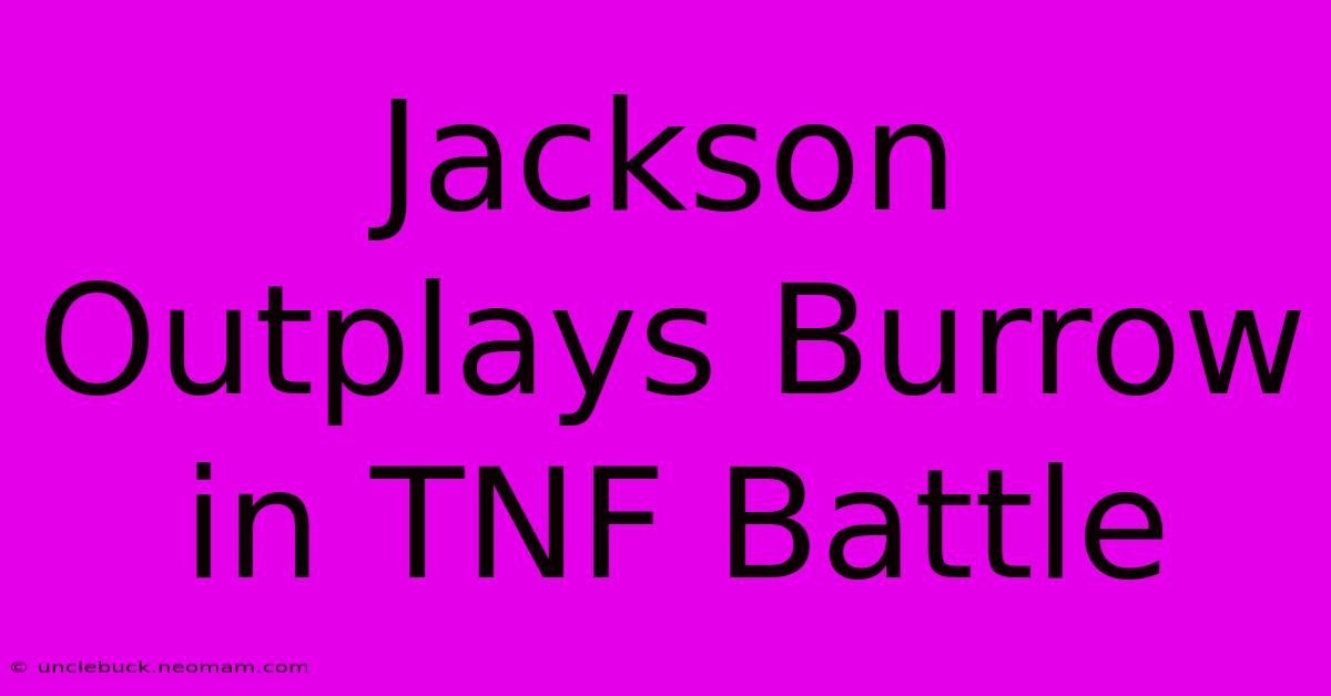 Jackson Outplays Burrow In TNF Battle