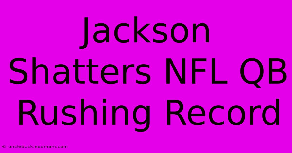 Jackson Shatters NFL QB Rushing Record