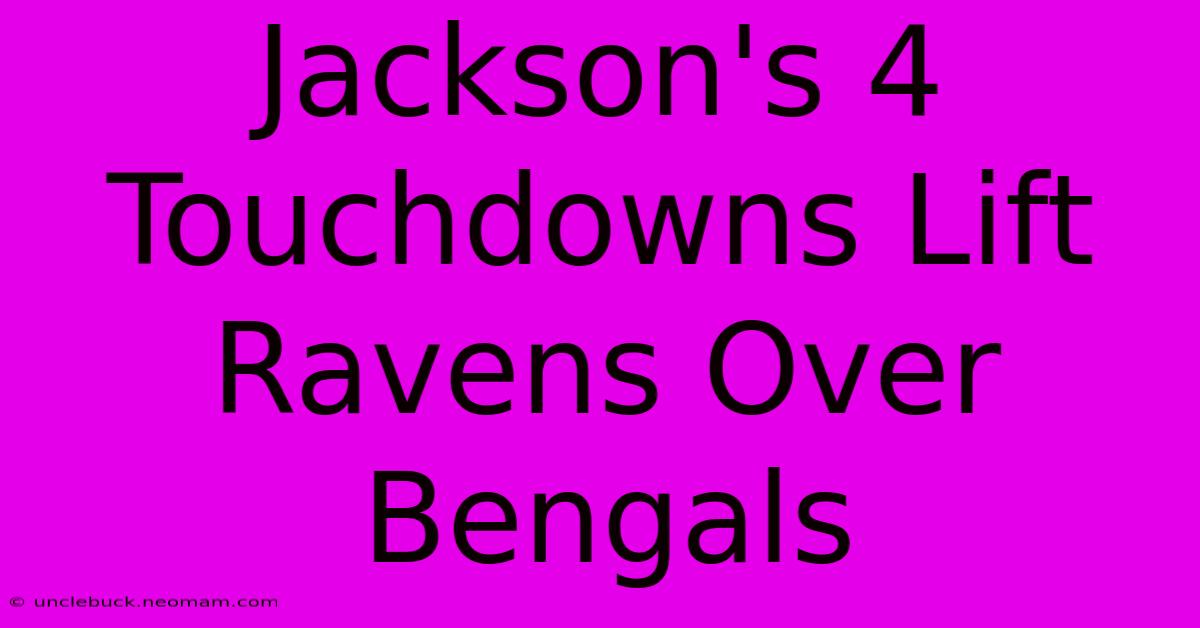 Jackson's 4 Touchdowns Lift Ravens Over Bengals