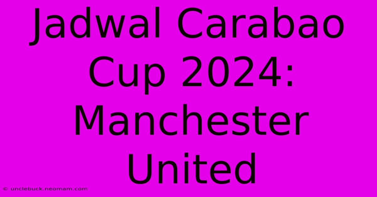 Jadwal Carabao Cup 2024: Manchester United