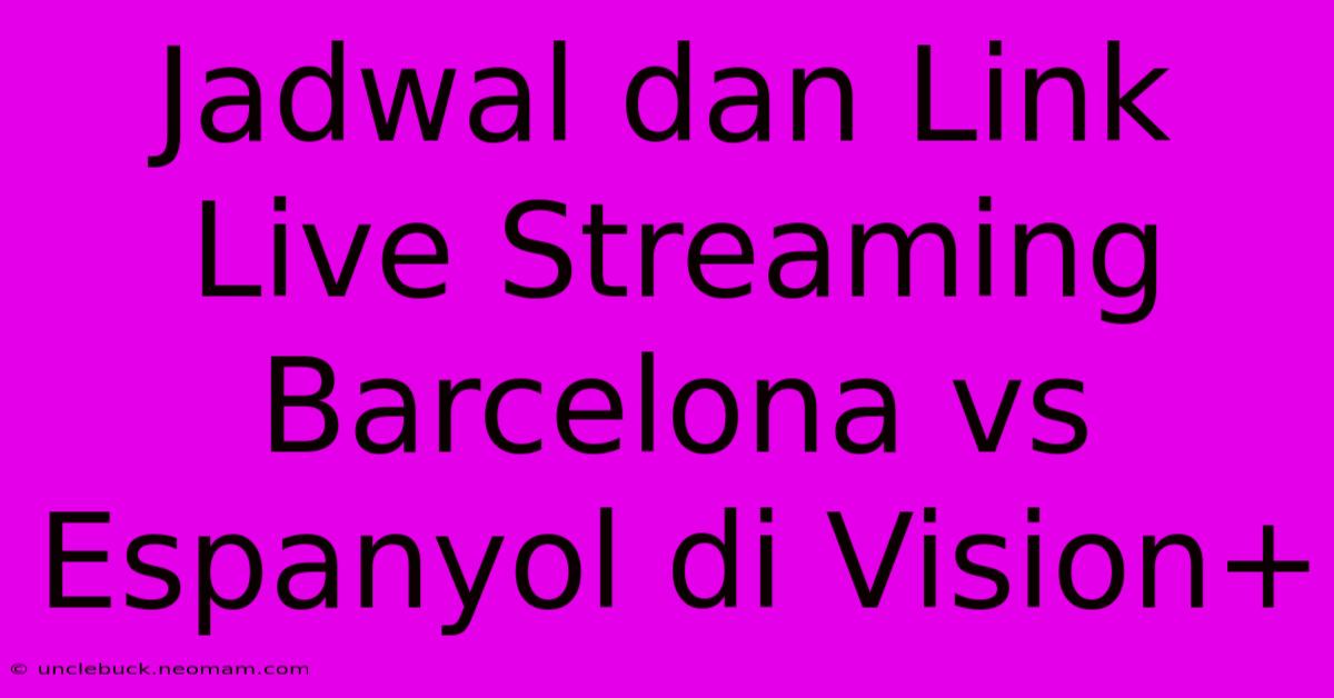 Jadwal Dan Link Live Streaming Barcelona Vs Espanyol Di Vision+