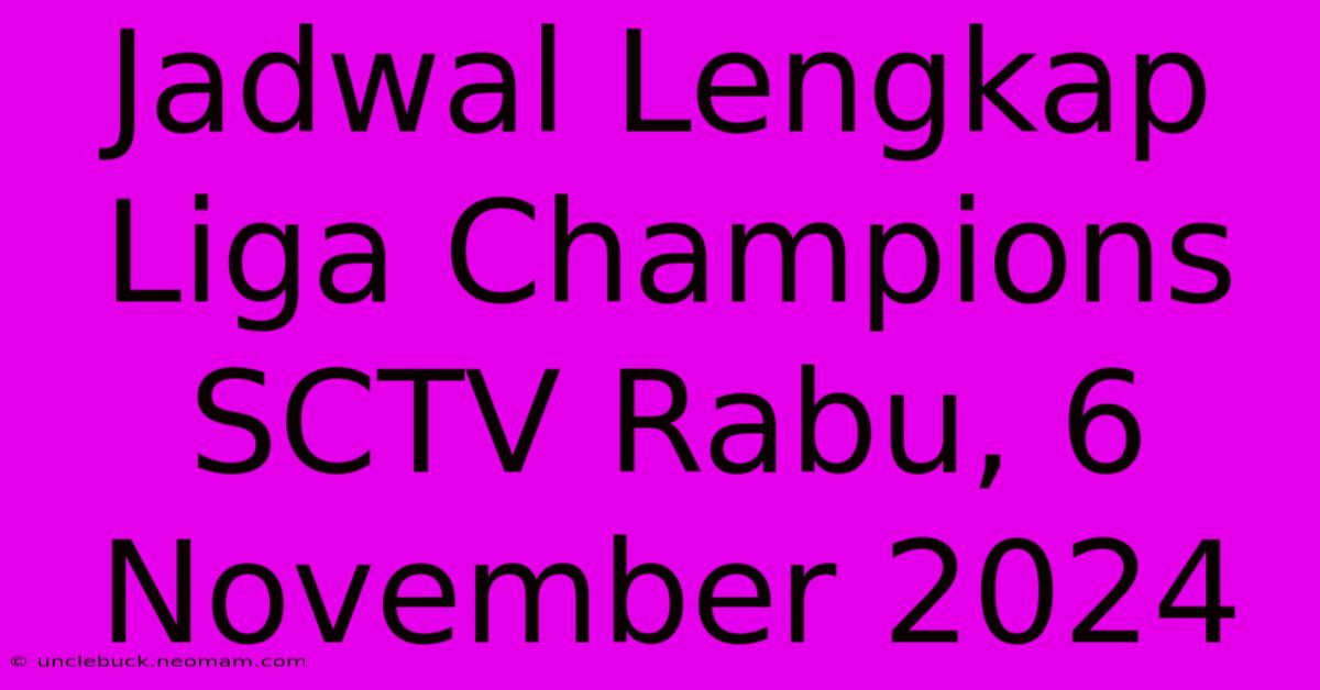 Jadwal Lengkap Liga Champions SCTV Rabu, 6 November 2024