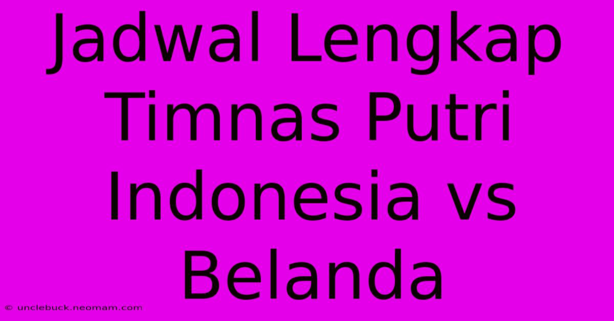 Jadwal Lengkap Timnas Putri Indonesia Vs Belanda