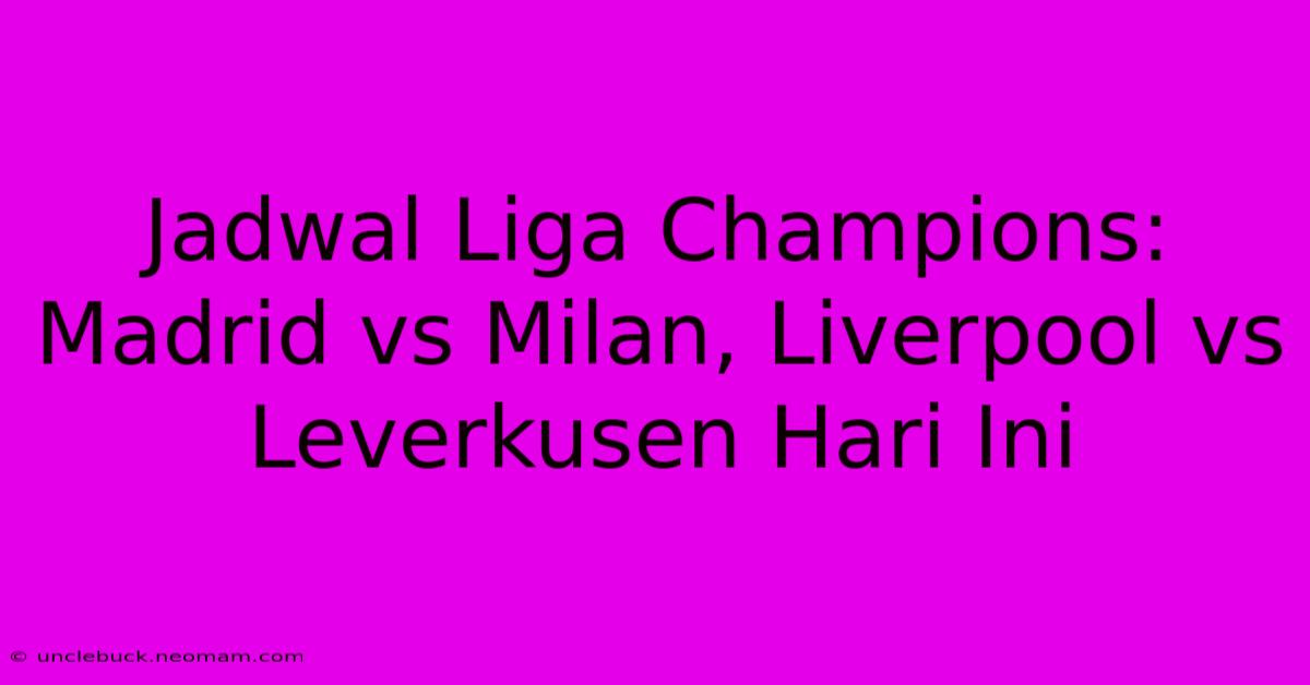 Jadwal Liga Champions: Madrid Vs Milan, Liverpool Vs Leverkusen Hari Ini 