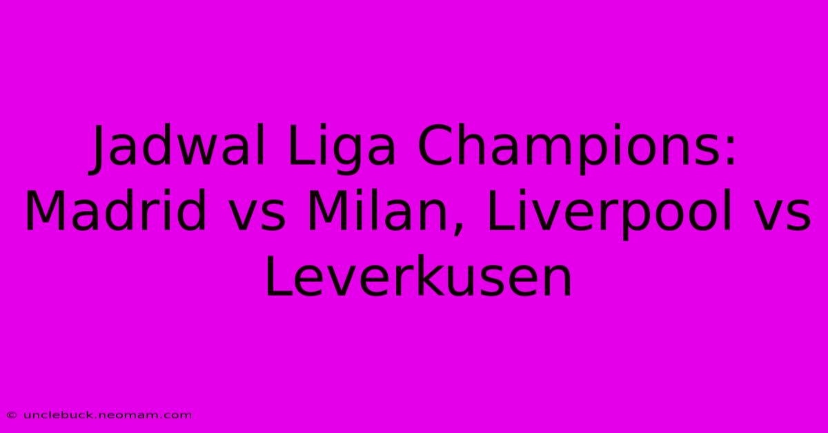 Jadwal Liga Champions: Madrid Vs Milan, Liverpool Vs Leverkusen