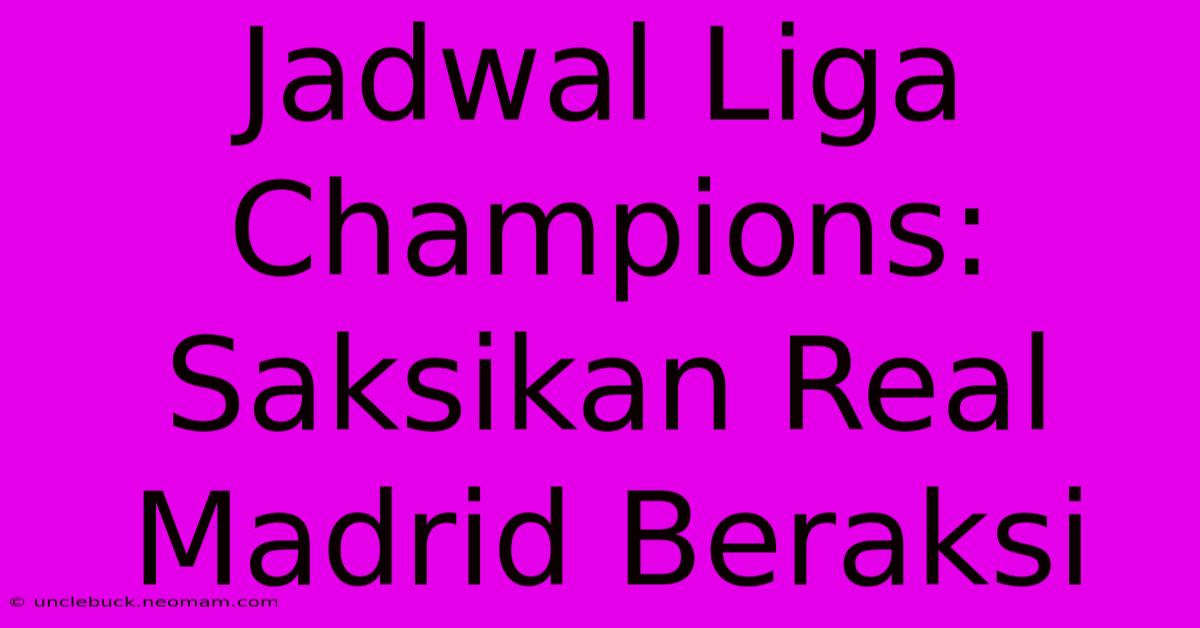 Jadwal Liga Champions: Saksikan Real Madrid Beraksi