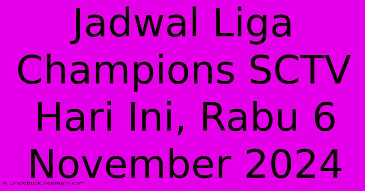 Jadwal Liga Champions SCTV Hari Ini, Rabu 6 November 2024