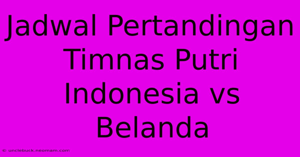 Jadwal Pertandingan Timnas Putri Indonesia Vs Belanda