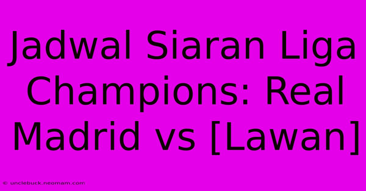 Jadwal Siaran Liga Champions: Real Madrid Vs [Lawan]