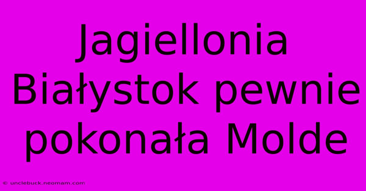 Jagiellonia Białystok Pewnie Pokonała Molde