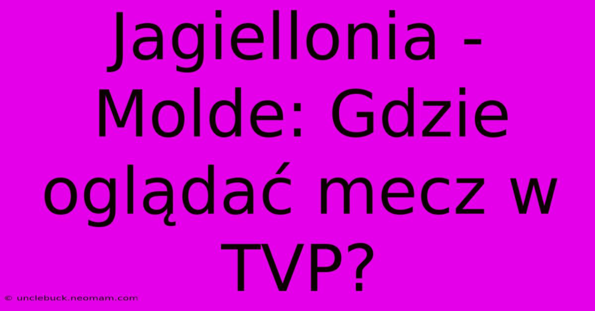 Jagiellonia - Molde: Gdzie Oglądać Mecz W TVP?