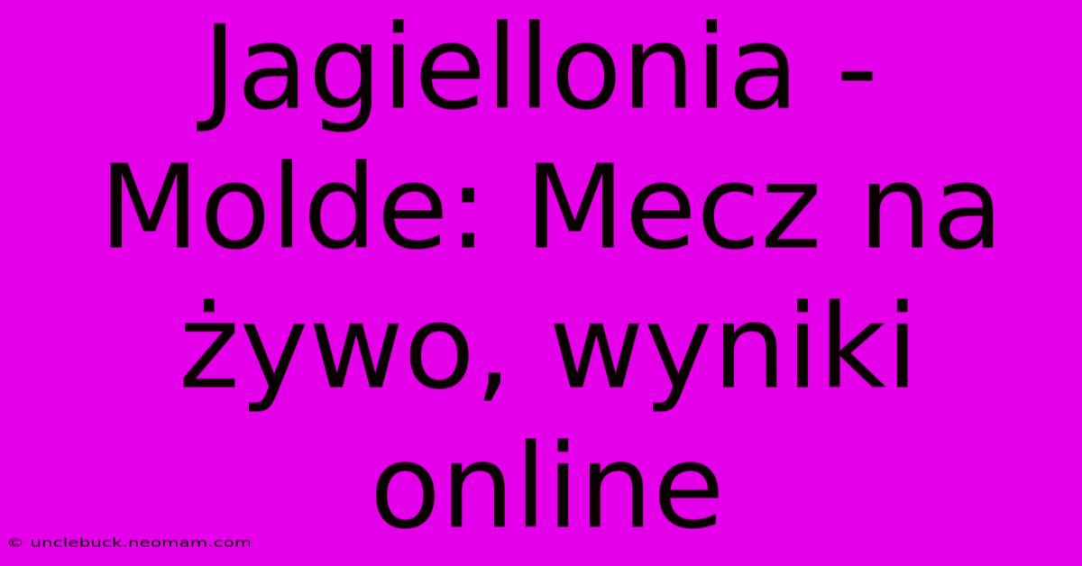 Jagiellonia - Molde: Mecz Na Żywo, Wyniki Online