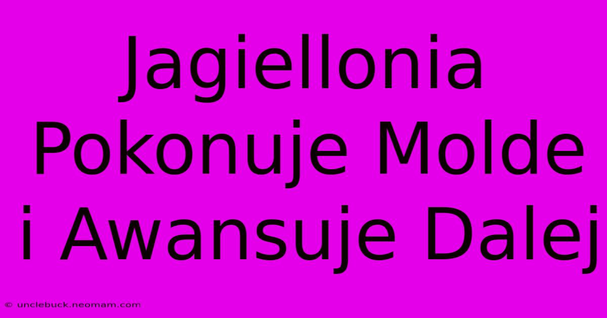 Jagiellonia Pokonuje Molde I Awansuje Dalej