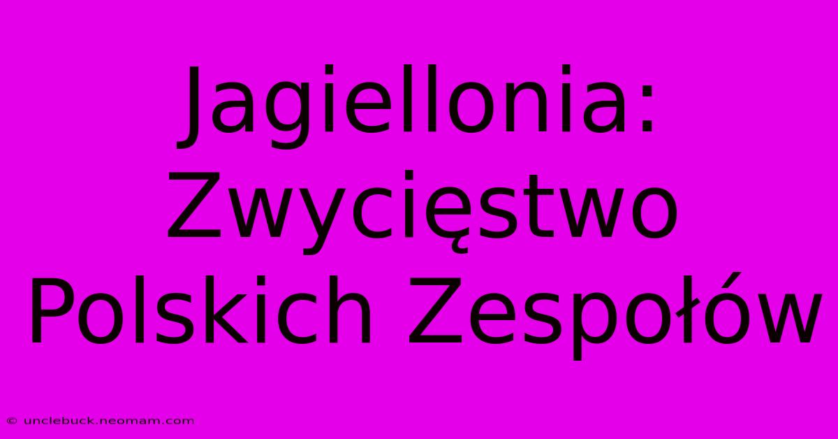 Jagiellonia: Zwycięstwo Polskich Zespołów