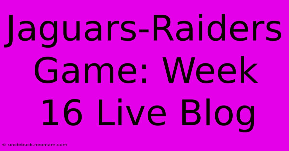 Jaguars-Raiders Game: Week 16 Live Blog