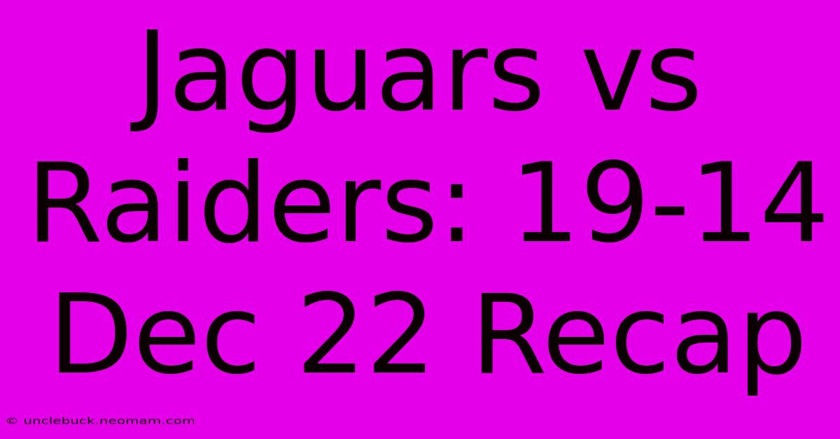 Jaguars Vs Raiders: 19-14 Dec 22 Recap