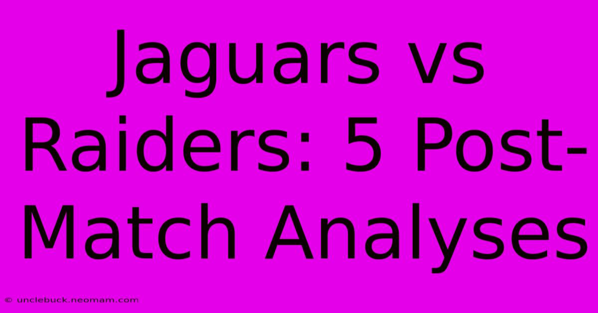 Jaguars Vs Raiders: 5 Post-Match Analyses