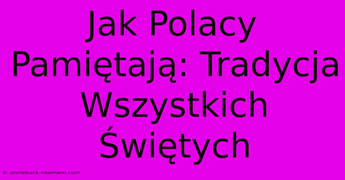 Jak Polacy Pamiętają: Tradycja Wszystkich Świętych