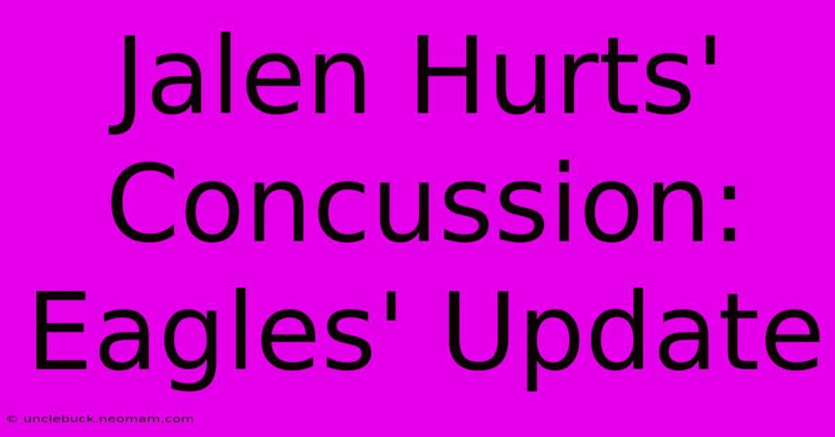 Jalen Hurts' Concussion: Eagles' Update