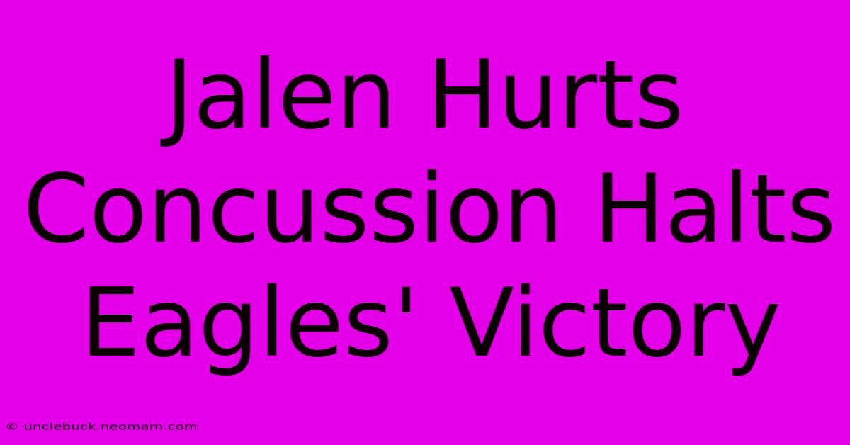 Jalen Hurts Concussion Halts Eagles' Victory