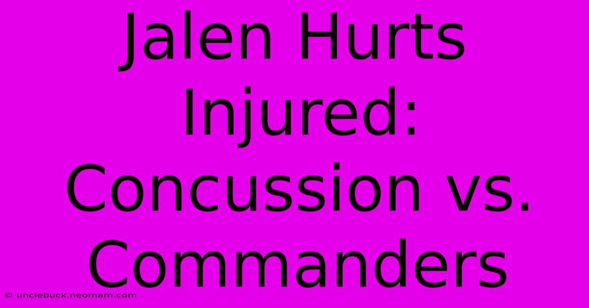 Jalen Hurts Injured: Concussion Vs. Commanders