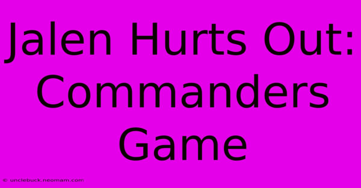 Jalen Hurts Out: Commanders Game