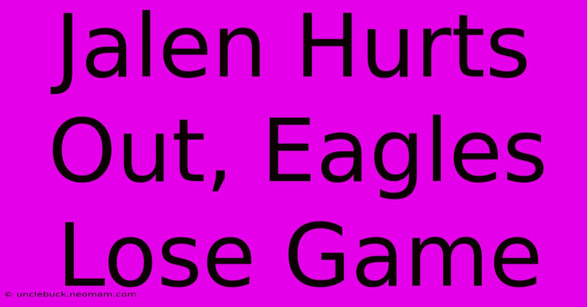 Jalen Hurts Out, Eagles Lose Game