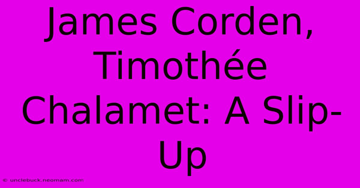 James Corden, Timothée Chalamet: A Slip-Up