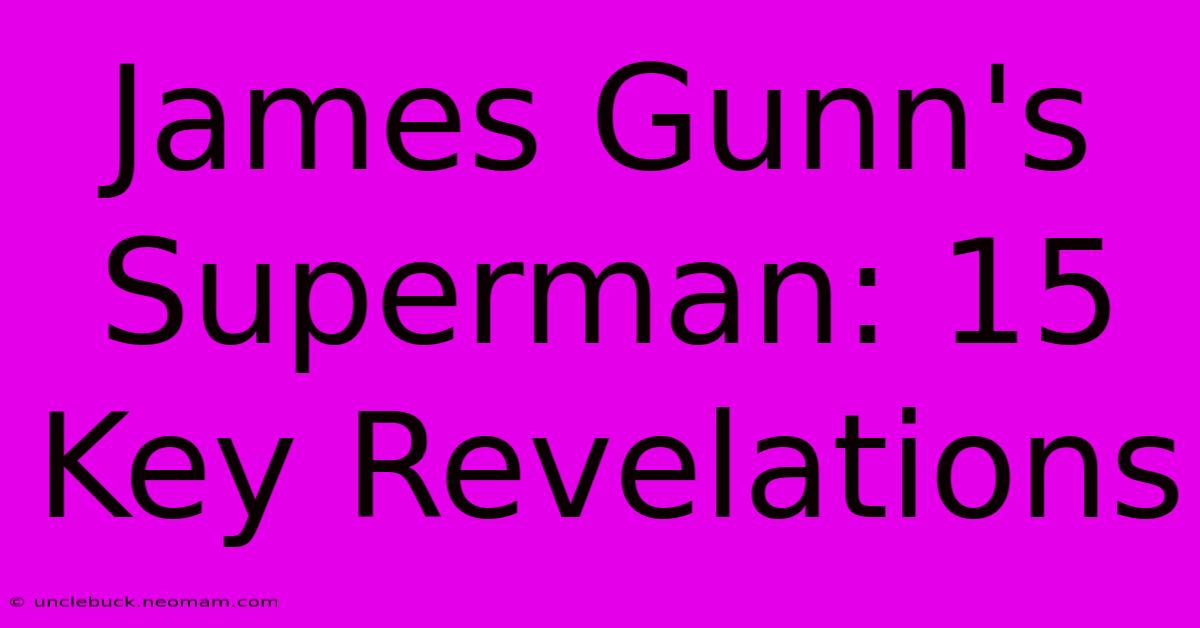 James Gunn's Superman: 15 Key Revelations