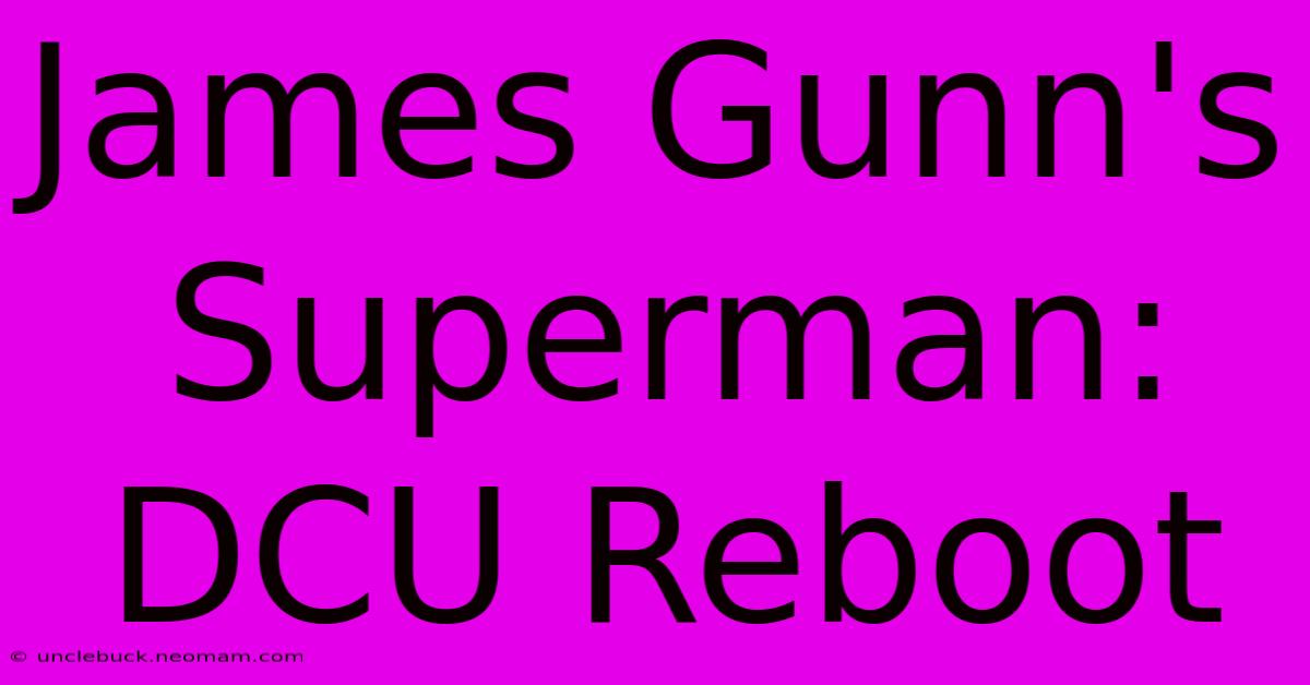 James Gunn's Superman: DCU Reboot