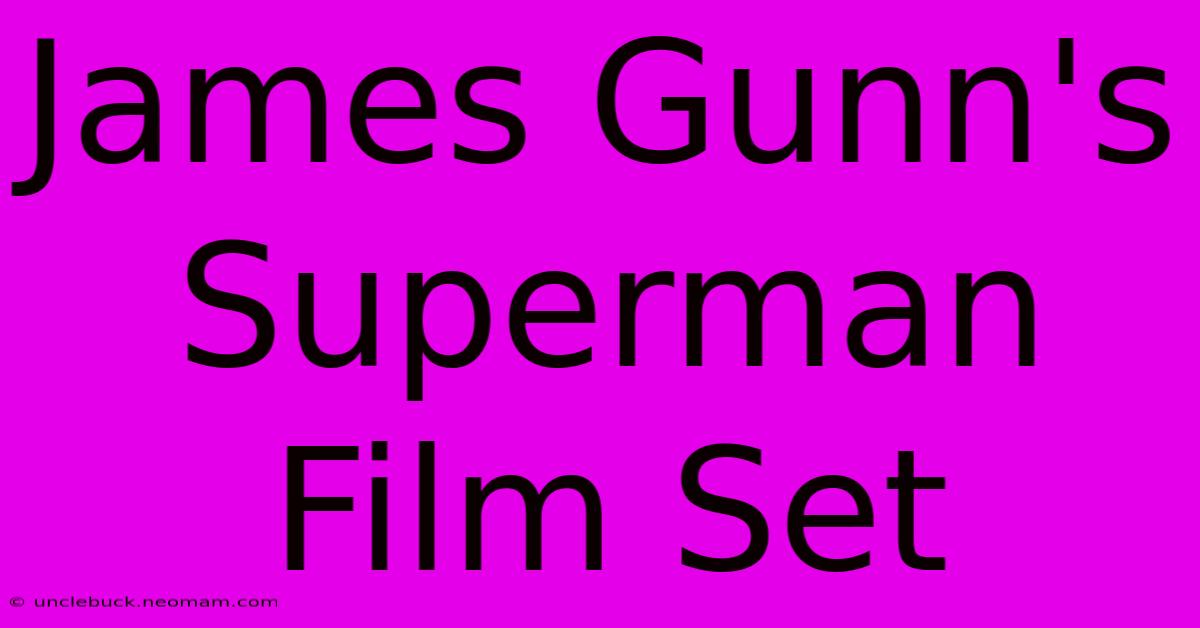 James Gunn's Superman Film Set