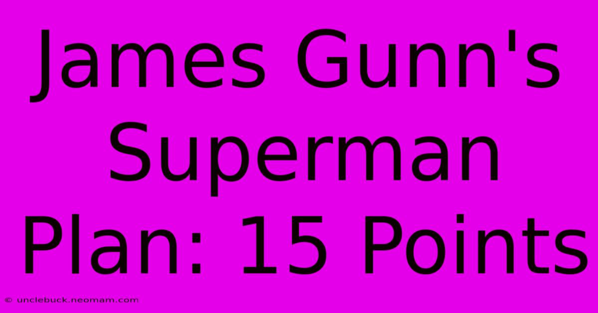 James Gunn's Superman Plan: 15 Points