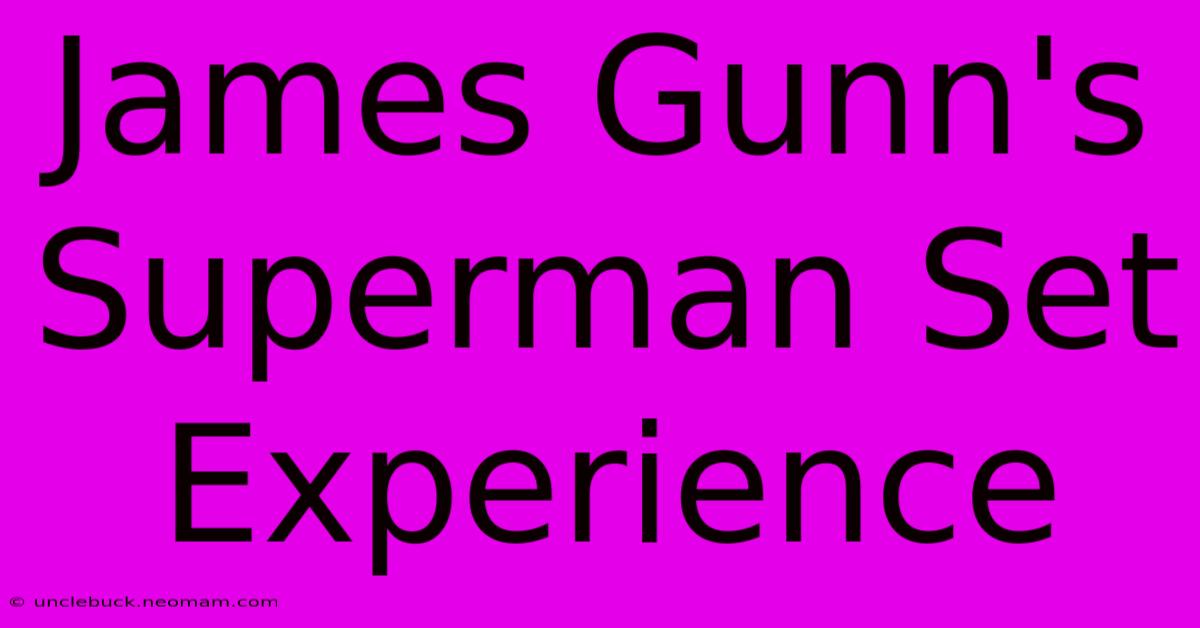 James Gunn's Superman Set Experience