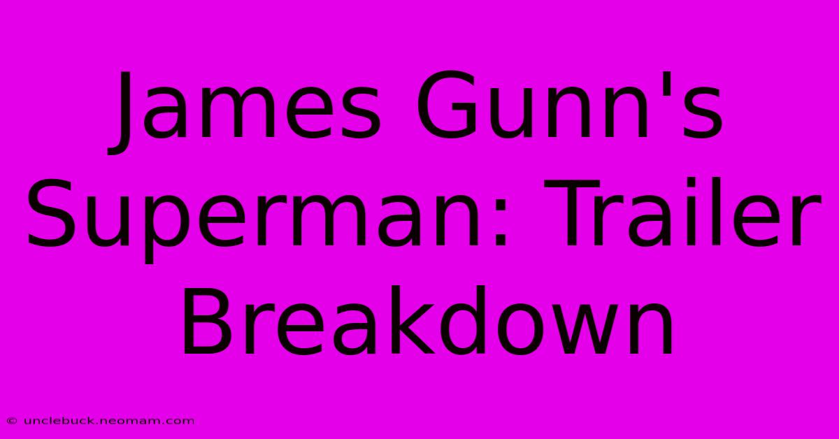 James Gunn's Superman: Trailer Breakdown