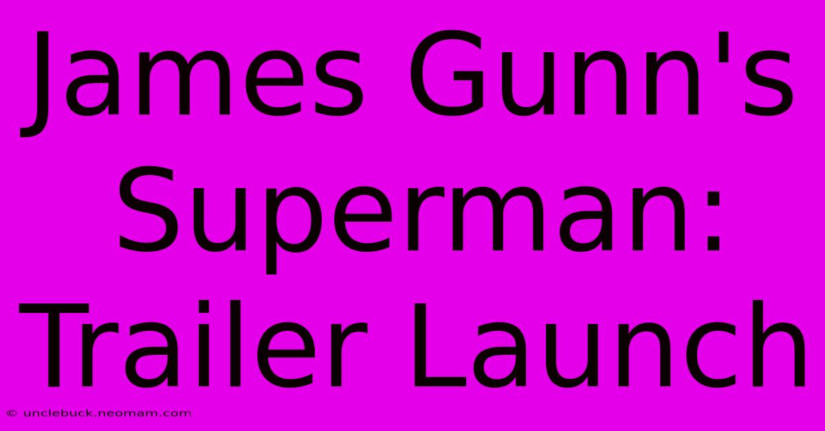 James Gunn's Superman: Trailer Launch