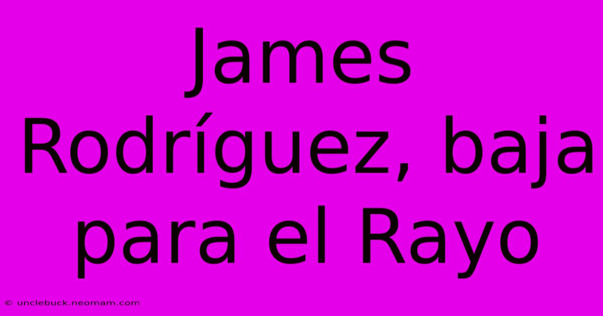 James Rodríguez, Baja Para El Rayo