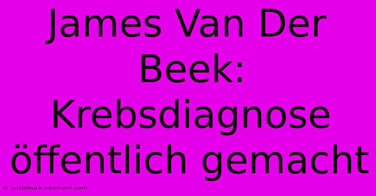 James Van Der Beek: Krebsdiagnose Öffentlich Gemacht