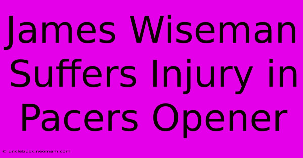 James Wiseman Suffers Injury In Pacers Opener