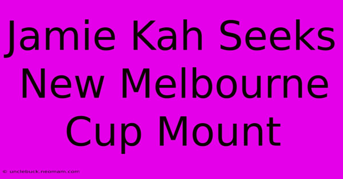 Jamie Kah Seeks New Melbourne Cup Mount