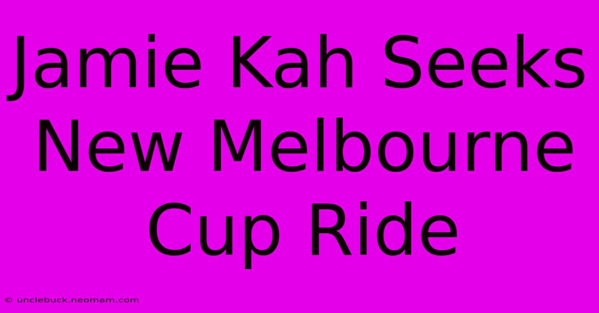 Jamie Kah Seeks New Melbourne Cup Ride