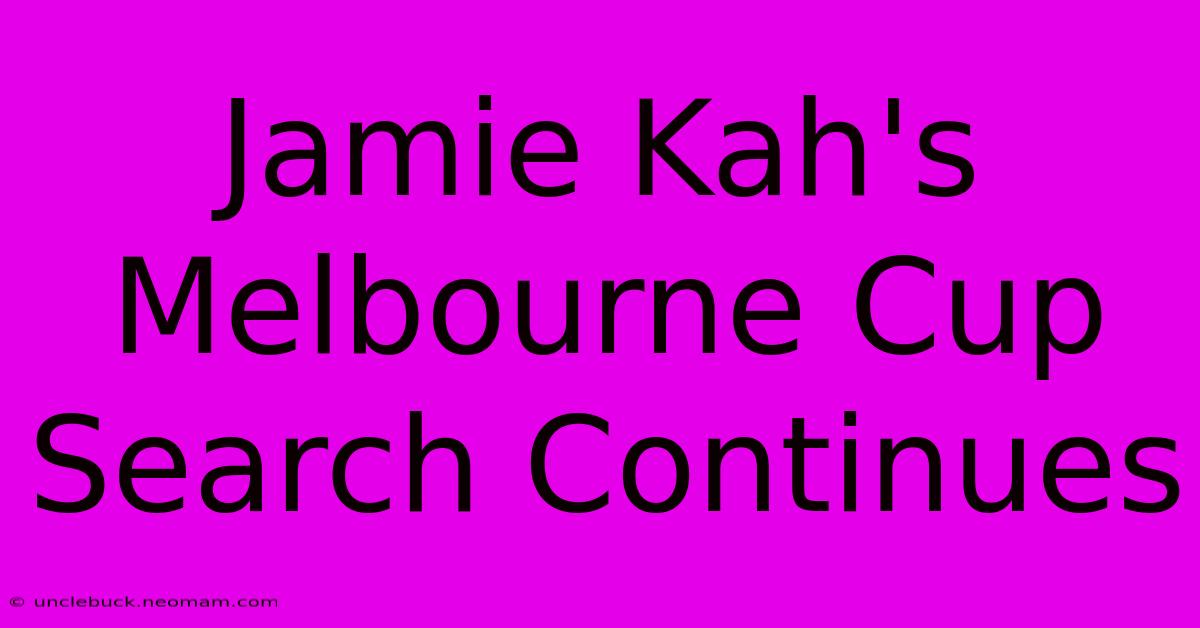 Jamie Kah's Melbourne Cup Search Continues