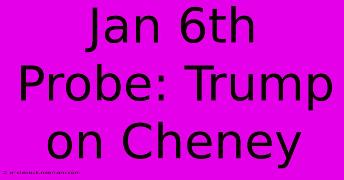 Jan 6th Probe: Trump On Cheney