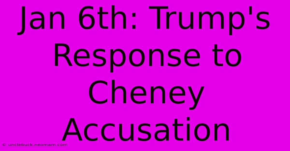 Jan 6th: Trump's Response To Cheney Accusation