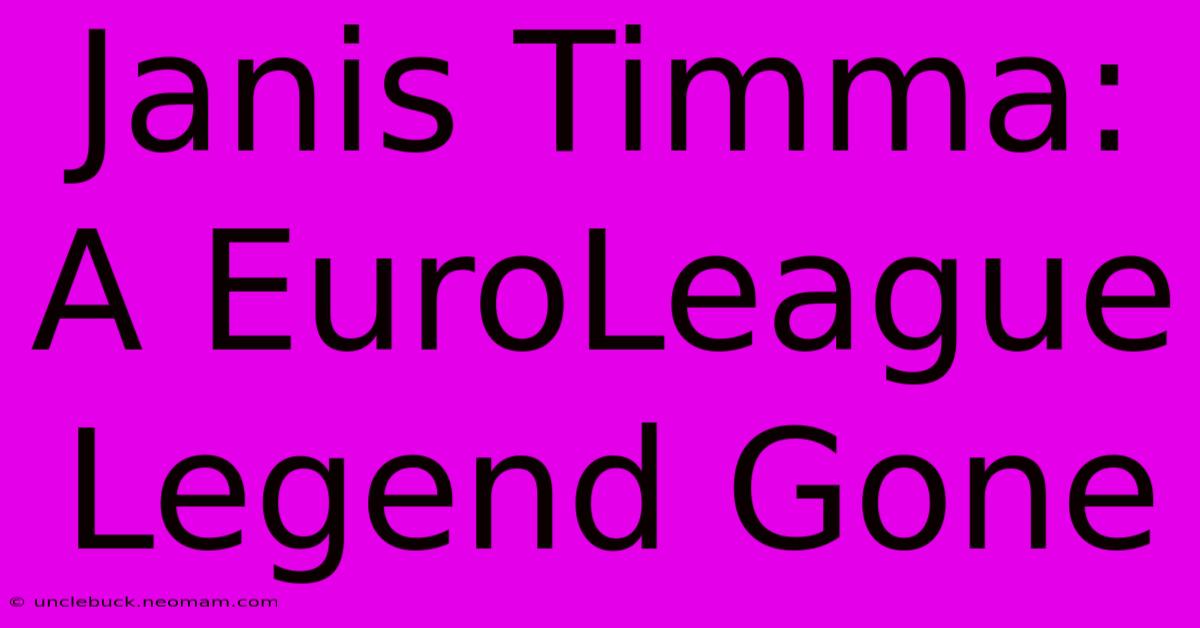 Janis Timma: A EuroLeague Legend Gone