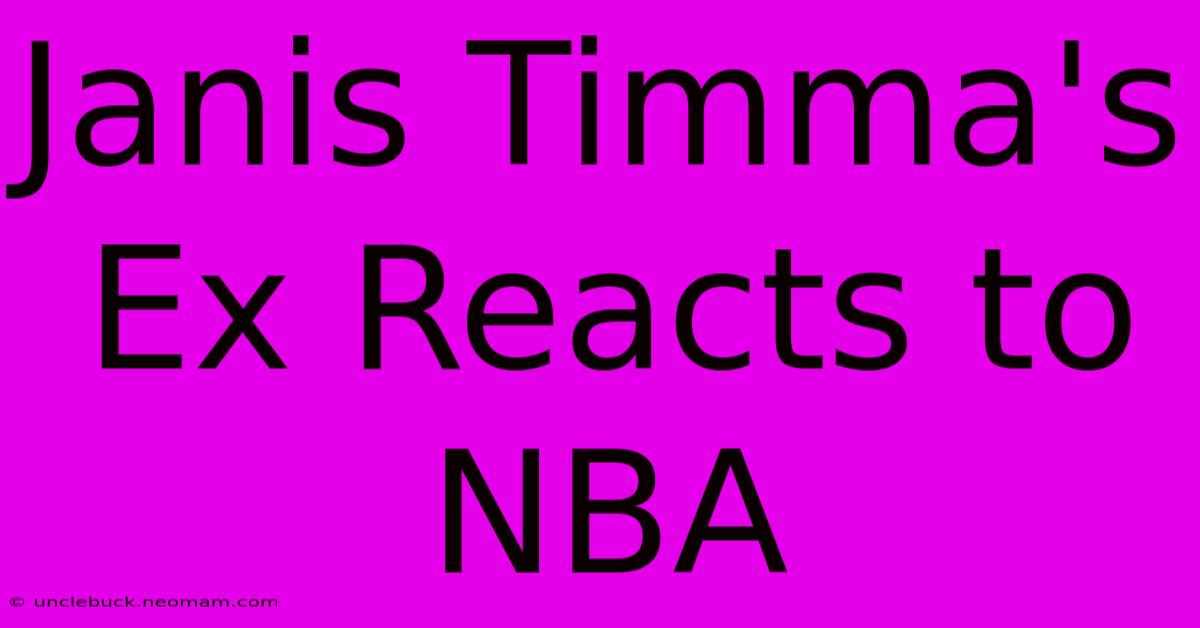 Janis Timma's Ex Reacts To NBA