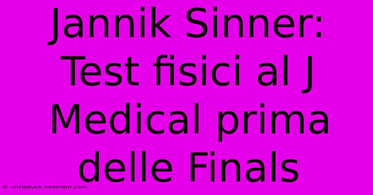 Jannik Sinner: Test Fisici Al J Medical Prima Delle Finals