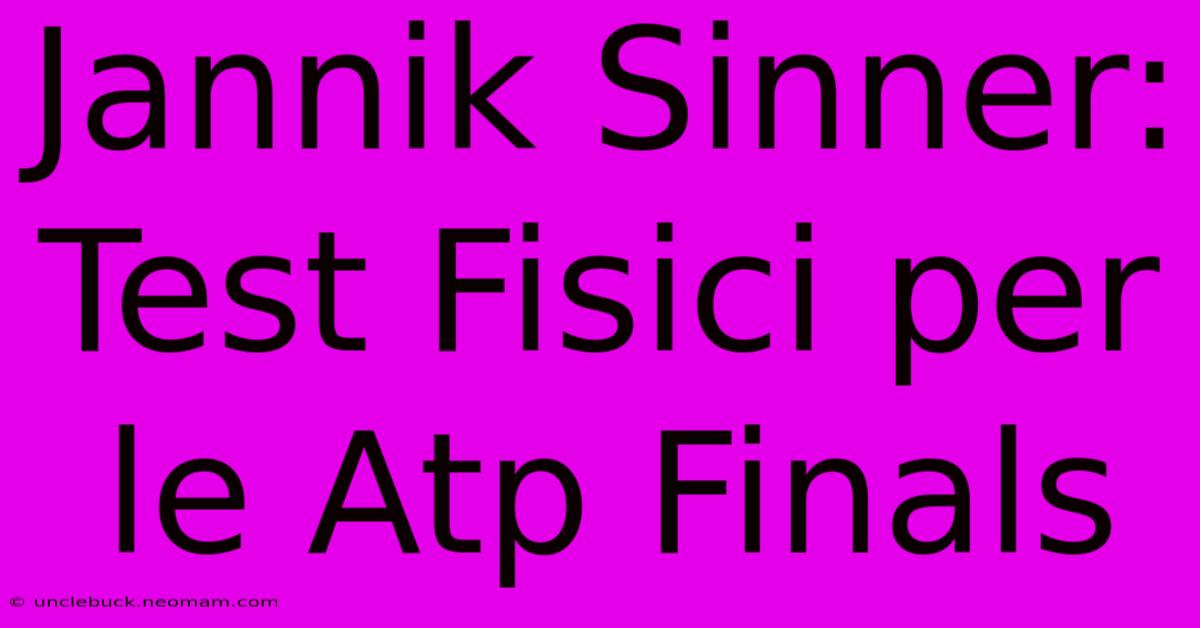 Jannik Sinner: Test Fisici Per Le Atp Finals