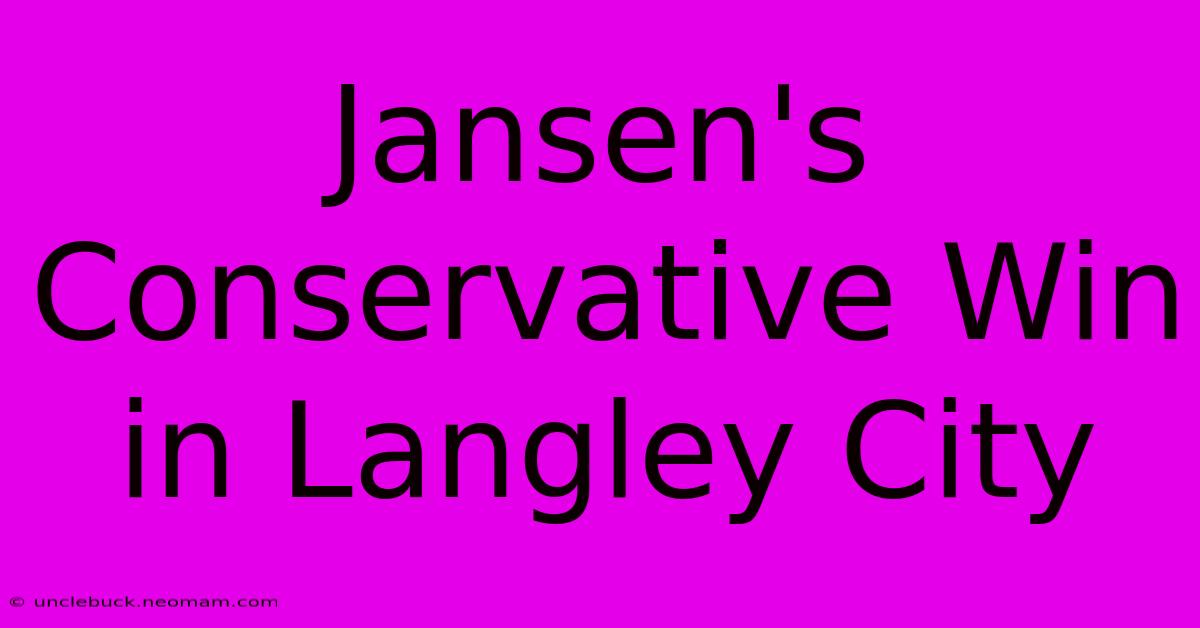 Jansen's Conservative Win In Langley City